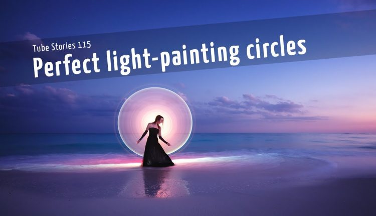 Tube light-painting photography tutorial: The perfect circle - #115
