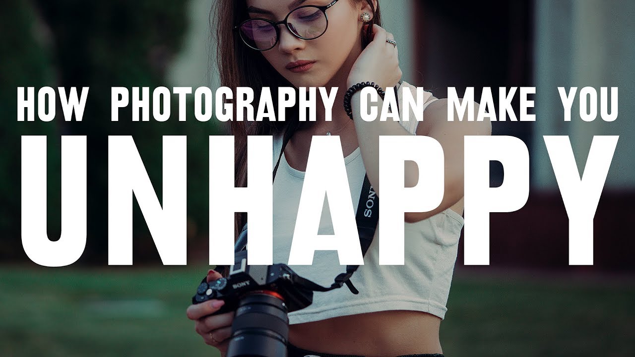 How PHOTOGRAPHY can make you UNHAPPY