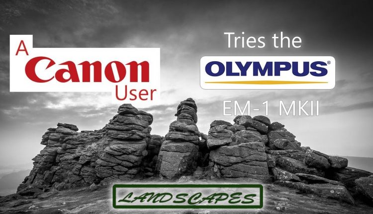 A Canon User Tries The Olympus EM1 MKII Landscape Photography