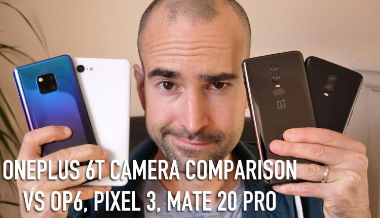 OnePlus 6T Camera Comparison vs OP6 vs Mate 20 Pro vs Pixel 3