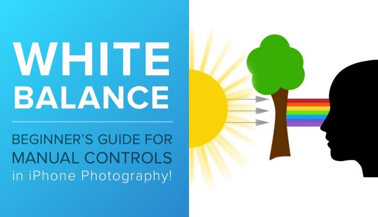 A Beginner’s Guide for Manual Controls in iPhone Photography: White Balance