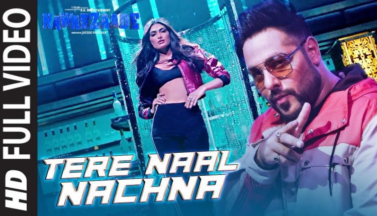 TERE NAAL NACHNA Full Song | Nawabzaade |  Feat. Athiya Shetty | Badshah, Sunanda S |
