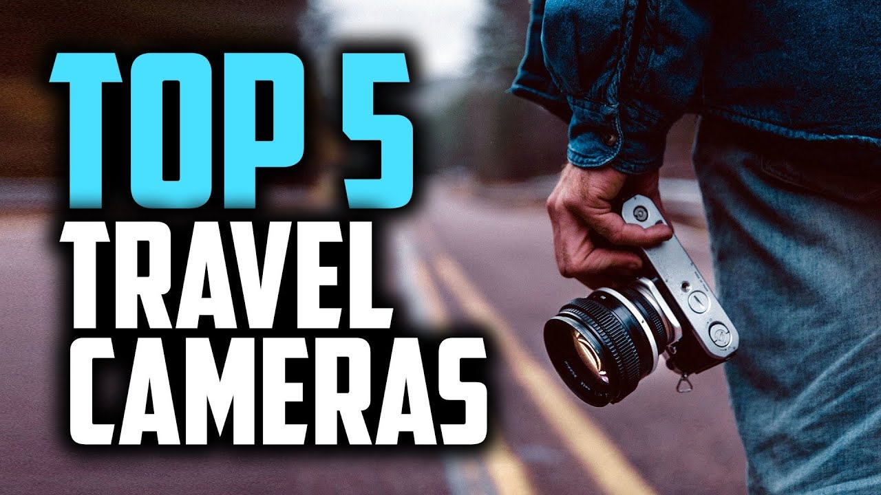 Best Travel Cameras in 2019 | The 5 Cameras You Can Easily Travel With