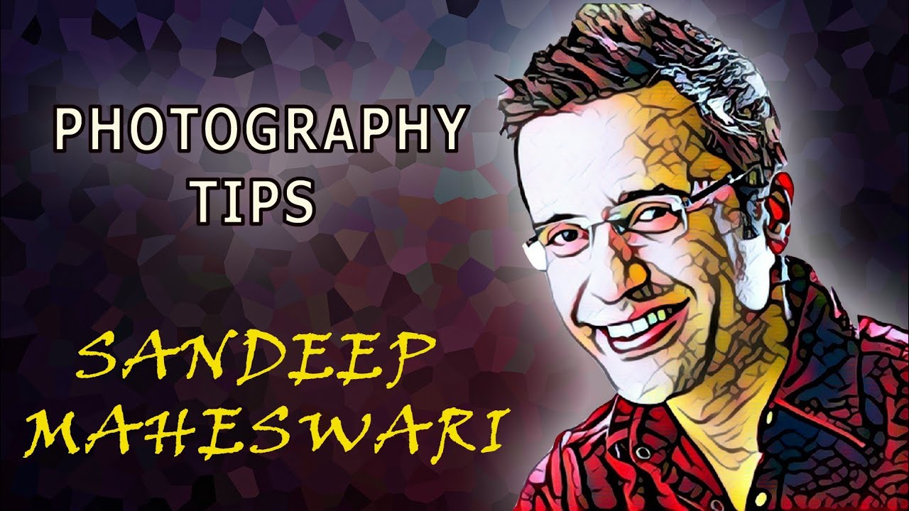 Sandeep maheshwari photography tips