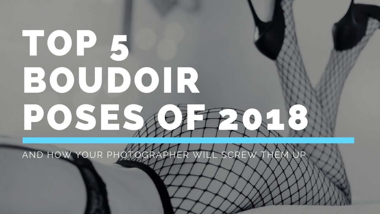 The Top 5 Boudoir Poses of 2018 AND...How Your Photographer Will Screw Them Up!