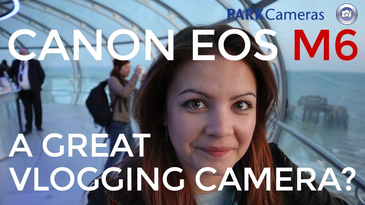 Canon EOS M6 In Depth Hands-On Review - Blogging & Vlogging around Brighton