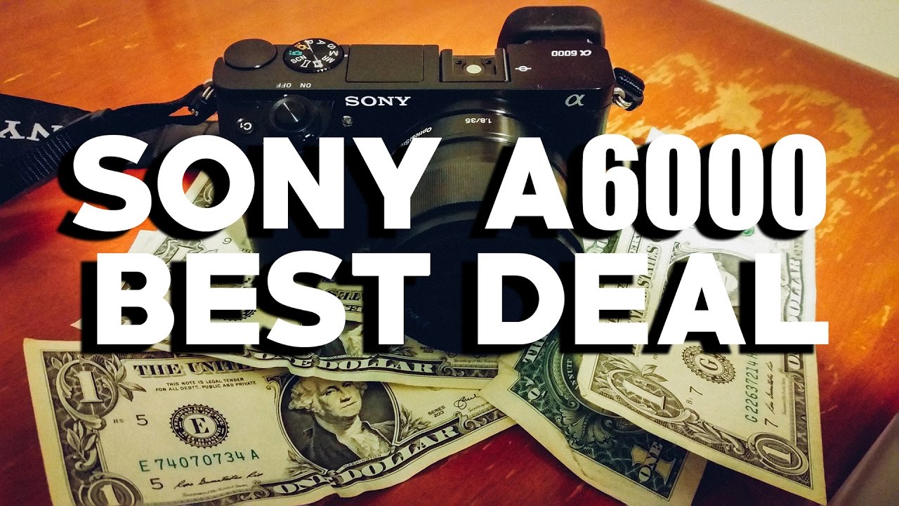 SONY A6000: The BEST DEAL in Photography