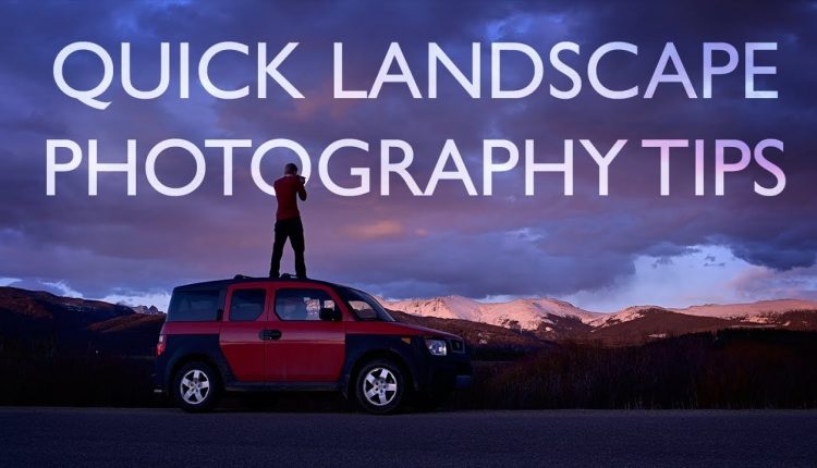 9 Rapid-Fire Landscape Photography Tips