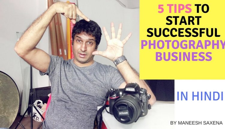 5 tips to start your own successful photography business