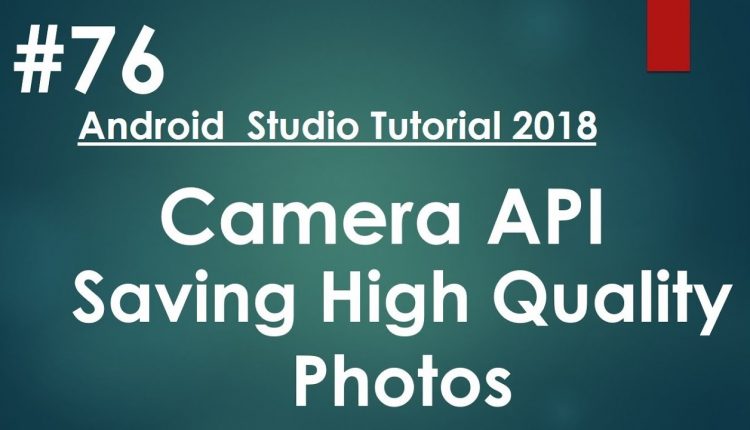 Android tutorial (2018) - 76 - Camera API - Saving High Quality Photo into a FIle