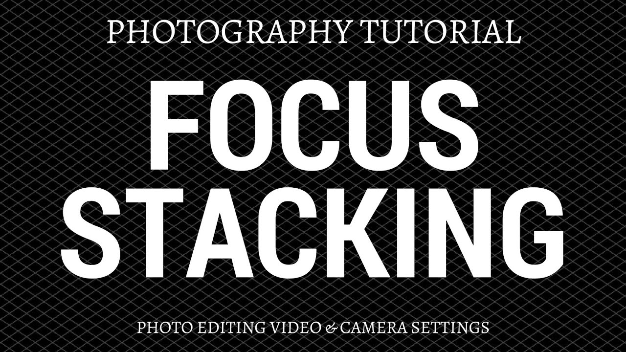 Focus Stacking Photography Tutorial - Photo Editing & Camera Technique