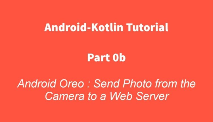 Android Kotlin 0b : Upload Photo from the Camera to A Web Server