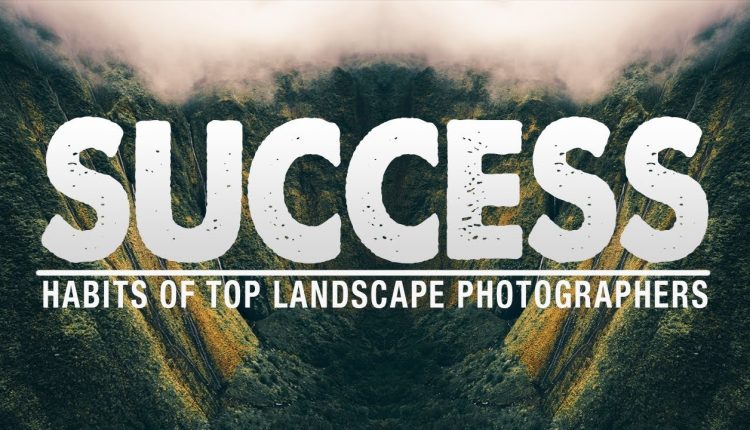 7 HABITS Of Highly SUCCESSFUL Landscape PHOTOGRAPHERS