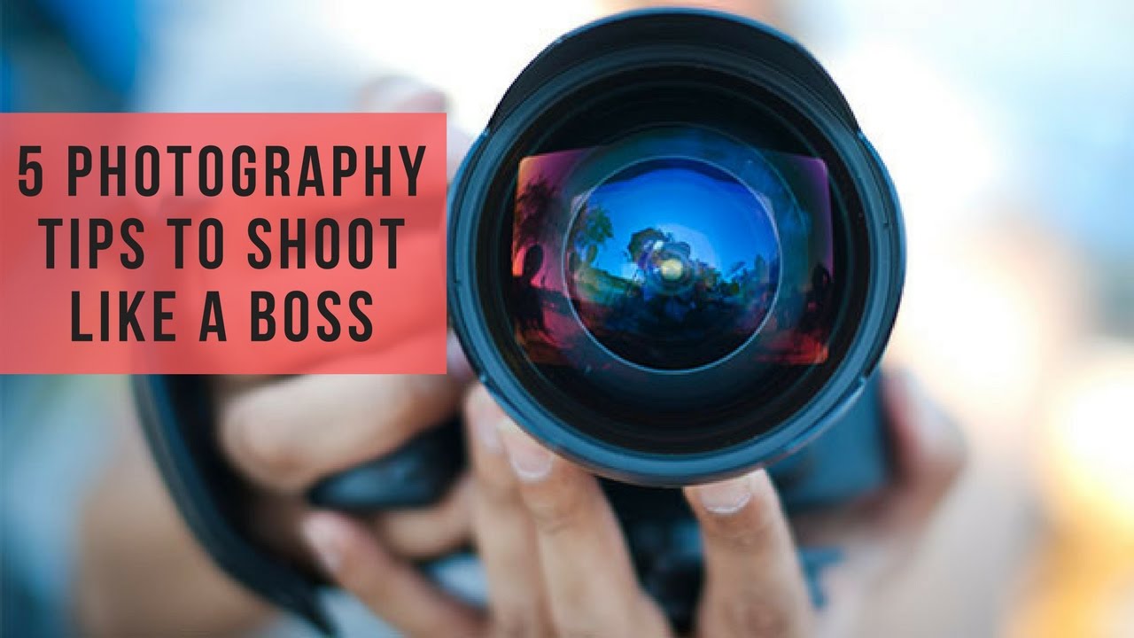 5 Photography Tips to Shoot Like a Boss